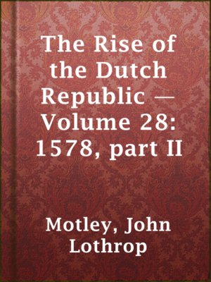 cover image of The Rise of the Dutch Republic — Volume 28: 1578, part II